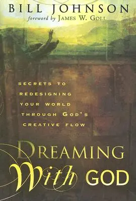 Álmodozás Istennel: Titkok a világod újratervezéséhez Isten kreatív áramlásán keresztül - Dreaming with God: Secrets to Redesigning Your World Through God's Creative Flow