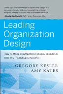 Vezető szervezettervezés: Hogyan hozzunk szervezettervezési döntéseket a kívánt eredmények elérése érdekében? - Leading Organization Design: How to Make Organization Design Decisions to Drive the Results You Want