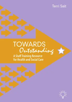 A kiválóság felé: A személyzet képzési forrása az egészségügyi és szociális ellátás számára - Towards Outstanding: A Staff Training Resource for Health and Social Care