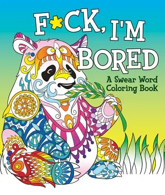 F*ck, unatkozom: A Swear Word Coloring Book - F*ck, I'm Bored: A Swear Word Coloring Book