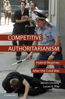 Versengő tekintélyelvűség: Hibrid rezsimek a hidegháború után - Competitive Authoritarianism: Hybrid Regimes After the Cold War