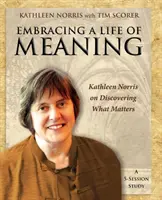 Az értelmes élet felvállalása: Kathleen Norris a fontos dolgok felfedezéséről - Embracing a Life of Meaning: Kathleen Norris on Discovering What Matters