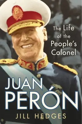 Juan Pern: A népi ezredes élete - Juan Pern: The Life of the People's Colonel