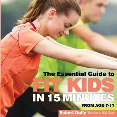 Fitt gyerekek 15 perc alatt: Az alapvető útmutató - Fit Kids in 15 minutes: The Essential Guide
