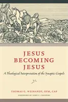 Jesus Becoming Jesus: A szinoptikus evangéliumok teológiai értelmezése - Jesus Becoming Jesus: A Theological Interpretation of the Synoptic Gospels