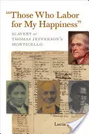 Akik a boldogságomért fáradoznak: Thomas Jefferson Monticellójában a rabszolgaság - Those Who Labor for My Happiness: Slavery at Thomas Jefferson's Monticello