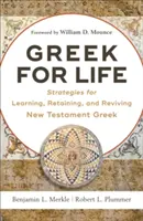 Görögül az élethez: Stratégiák az újszövetségi görög nyelv elsajátításához, megtartásához és újraélesztéséhez - Greek for Life: Strategies for Learning, Retaining, and Reviving New Testament Greek