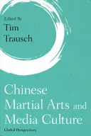 Kínai harcművészetek és médiakultúra: Globális perspektívák - Chinese Martial Arts and Media Culture: Global Perspectives