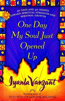 Egy nap csak úgy kinyílt a lelkem: 40 nap és 40 éjszaka a lelki erő és a személyes növekedés felé - One Day My Soul Just Opened Up: 40 Days and 40 Nights Toward Spiritual Strength and Personal Growth