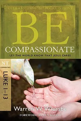 Légy könyörületes: NT Commentary: Let the World Know That Jesus Cares, NT Commentary: Lukács 1-13 - Be Compassionate: Let the World Know That Jesus Cares, NT Commentary: Luke 1-13