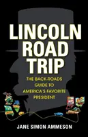 Lincoln Road Trip: Útikalauz Amerika kedvenc elnökének útikönyvéhez - Lincoln Road Trip: The Back-Roads Guide to America's Favorite President