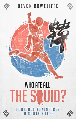 Ki ette meg az összes tintahalat? Futballkalandok Dél-Koreában - Who Ate All the Squid?: Football Adventures in South Korea