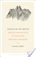 A száj lexikona: A hang és az orális imaginárius poétikája és politikája - Lexicon of the Mouth: Poetics and Politics of Voice and the Oral Imaginary