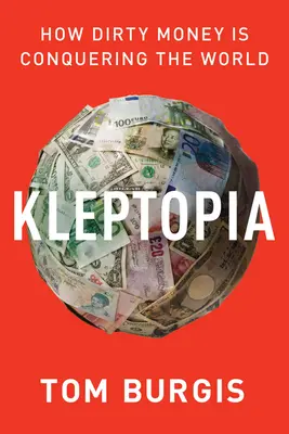 Kleptopia: Hogyan hódítja meg a piszkos pénz a világot - Kleptopia: How Dirty Money Is Conquering the World