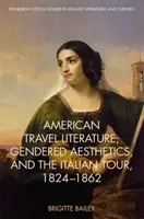 Amerikai utazási irodalom, nemek szerinti esztétika és az olasz körút, 1824-62 - American Travel Literature, Gendered Aesthetics, and the Italian Tour, 1824-62