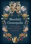 Blowfish's Oceanopedia: 291 rendkívüli dolog, amit nem tudtál a tengerről - Blowfish's Oceanopedia: 291 Extraordinary Things You Didn't Know about the Sea