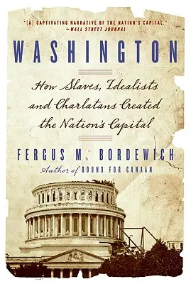 Washington: Hogyan hozták létre a rabszolgák, idealisták és gazemberek a nemzet fővárosát - Washington: How Slaves, Idealists, and Scoundrels Created the Nation's Capital