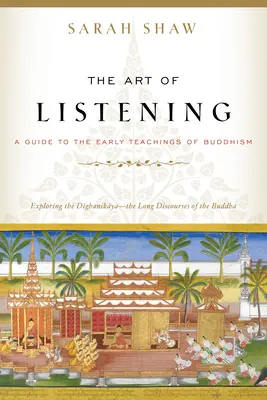 A hallgatás művészete: Útmutató a buddhizmus korai tanításaihoz - The Art of Listening: A Guide to the Early Teachings of Buddhism