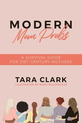 Modern anyai problémák: Túlélési útmutató a 21. századi anyáknak - Modern Mom Probs: A Survival Guide for 21st Century Mothers