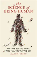 Az emberi lét tudománya: Miért viselkedünk, gondolkodunk és érzünk úgy, ahogyan viselkedünk, gondolkodunk és érzünk? - The Science of Being Human: Why We Behave, Think and Feel the Way We Do