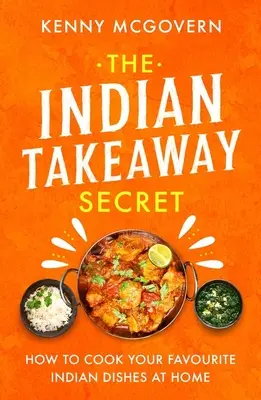 Az indiai gyorsétterem titka: Hogyan készítsd el otthon a kedvenc indiai ételeidet? - The Indian Takeaway Secret: How to Cook Your Favourite Indian Dishes at Home