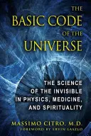 Az univerzum alapkódexe: A láthatatlan tudománya a fizikában, az orvostudományban és a spiritualitásban - The Basic Code of the Universe: The Science of the Invisible in Physics, Medicine, and Spirituality