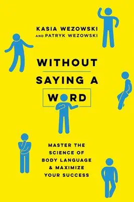 Szó nélkül: A testbeszéd tudományának elsajátítása és a siker maximalizálása - Without Saying a Word: Master the Science of Body Language and Maximize Your Success