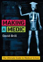 Making a Medic - The Ultimate Guide to Medical School (Brill David (Foundation Trainee Doctor Royal Free London NHS Foundation Trust))