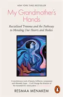 Nagyanyám keze - Faji trauma és a szívünk és testünk meggyógyításához vezető út - My Grandmother's Hands - Racialized Trauma and the Pathway to Mending Our Hearts and Bodies