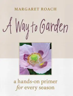 Egy út a kerthez: A Hands-On Primer for Every Season - A Way to Garden: A Hands-On Primer for Every Season