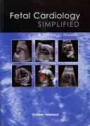 Magzati kardiológia leegyszerűsítve: Gyakorlati kézikönyv - Fetal Cardiology Simplified: A Practical Manual