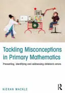 A tévhitek kezelése az általános iskolai matematikában: A gyermekek hibáinak megelőzése, azonosítása és kezelése - Tackling Misconceptions in Primary Mathematics: Preventing, Identifying and Addressing Children's Errors