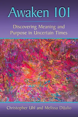 Ébredés 101: Jelentés és cél felfedezése bizonytalan időkben - Awaken 101: Discovering Meaning and Purpose in Uncertain Times