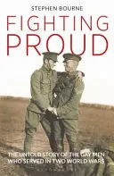 Fighting Proud: The Untold Story of the Gay Men Who Served in Two World Wars