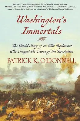 Washington halhatatlanjai: A forradalom menetét megváltoztató elit ezred el nem mondott története - Washington's Immortals: The Untold Story of an Elite Regiment Who Changed the Course of the Revolution