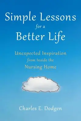 Egyszerű leckék egy jobb életért: Váratlan inspirációk az idősek otthonából - Simple Lessons for a Better Life: Unexpected Inspiration from Inside the Nursing Home