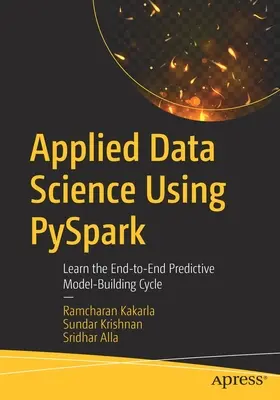 Alkalmazott adattudomány a Pyspark használatával: Tanulja meg a végponttól végpontig tartó prediktív modellépítési ciklust - Applied Data Science Using Pyspark: Learn the End-To-End Predictive Model-Building Cycle