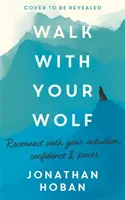 Sétálj a farkasoddal: Nyisd fel az intuíciódat, az önbizalmadat és az erődet a gyaloglóterápiával - Walk with Your Wolf: Unlock Your Intuition, Confidence & Power with Walking Therapy