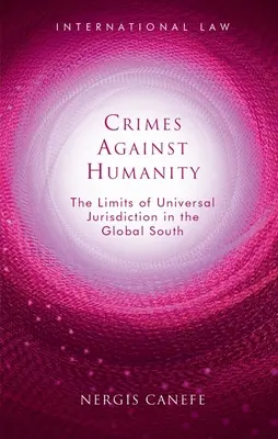 Emberiesség elleni bűncselekmények: Az egyetemes joghatóság korlátai a globális délen - Crimes Against Humanity: The Limits of Universal Jurisdiction in the Global South