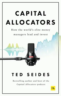 Tőkefelosztók: Hogyan vezetnek és fektetnek be a világ elit pénzkezelői - Capital Allocators: How the World's Elite Money Managers Lead and Invest