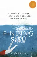 Sisu megtalálása - A bátorság, az erő és a boldogság keresése finn módra - Finding Sisu - In search of courage, strength and happiness the Finnish way