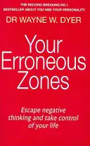 A hibás zónáid - Menekülj a negatív gondolkodás elől, és vedd át az irányítást az életed felett! - Your Erroneous Zones - Escape negative thinking and take control of your life