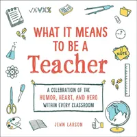 Mit jelent tanárnak lenni: A humor, a szív és a hős ünnepe minden osztályteremben - What It Means to Be a Teacher: A Celebration of the Humor, Heart, and Hero in Every Classroom