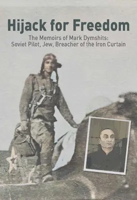 Kalózkodás a szabadságért: Dymshits Márk emlékiratai: Szovjet pilóta, zsidó, a vasfüggöny áttörője - Hijack for Freedom: The Memoirs of Mark Dymshits: Soviet Pilot, Jew, Breacher of the Iron Curtain