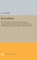 Jeruzsálem: A szent város a krónikások, látogatók, zarándokok és próféták szemében Ábrahám napjaitól a kezdetekig - Jerusalem: The Holy City in the Eyes of Chroniclers, Visitors, Pilgrims, and Prophets from the Days of Abraham to the Beginnings