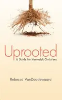 Gyökerestől elszakadva: Útmutató honvágytól szenvedő keresztényeknek - Uprooted: A Guide for Homesick Christians