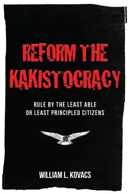 Reformálja meg a kakasisztokráciát: A legkevésbé tehetséges vagy a legkevésbé elvhű polgárok kormányzása - Reform the Kakistocracy: Rule by the Least Able or Least Principled Citizens