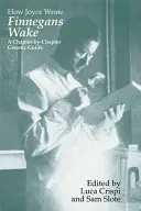 Hogyan írta Joyce a Finnegans Wake-et: Fejezetenkénti genetikai útmutató - How Joyce Wrote Finnegans Wake: A Chapter-by-Chapter Genetic Guide