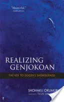 A Genjokoan megvalósítása: A kulcs Dogen Shobogenzójához - Realizing Genjokoan: The Key to Dogen's Shobogenzo