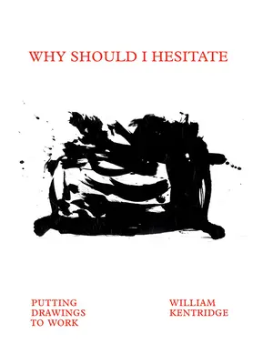 William Kentridge: Kentridge: Why Should I Hesitate: Putting Drawings to Work - William Kentridge: Why Should I Hesitate: Putting Drawings to Work